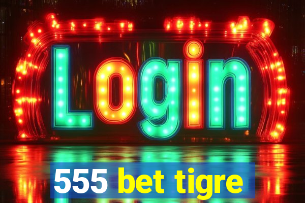 555 bet tigre